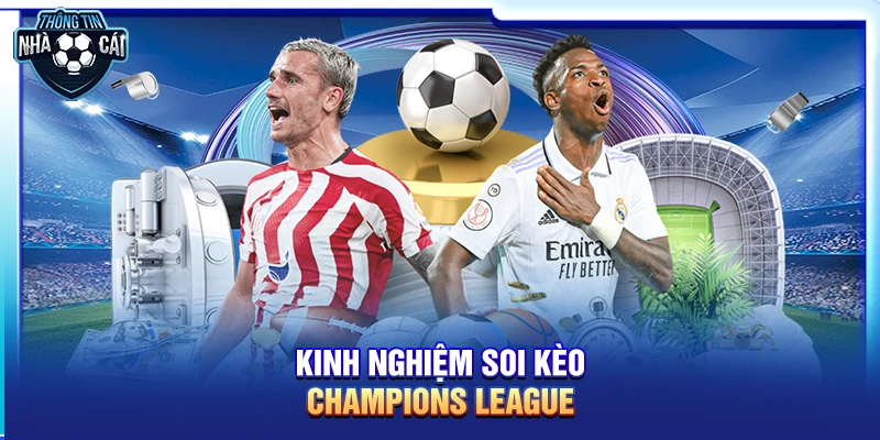Kinh nghiệm soi kèo Champions League