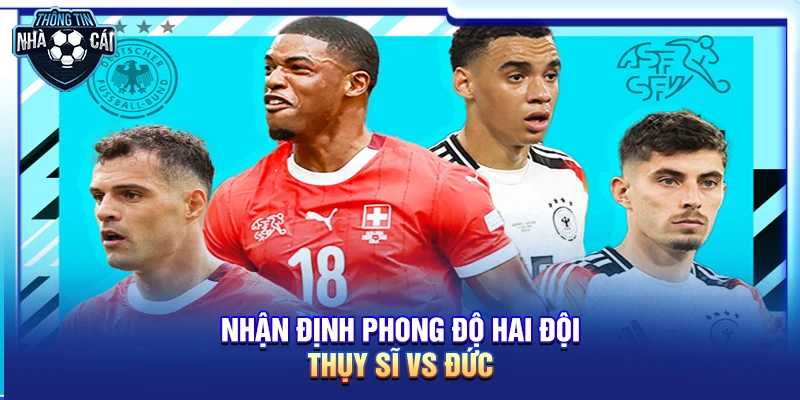 Nhận định phong độ hai đội Thụy Sĩ vs Đức