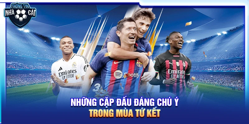 Những cặp đấu đáng chú ý trong mùa tứ kết