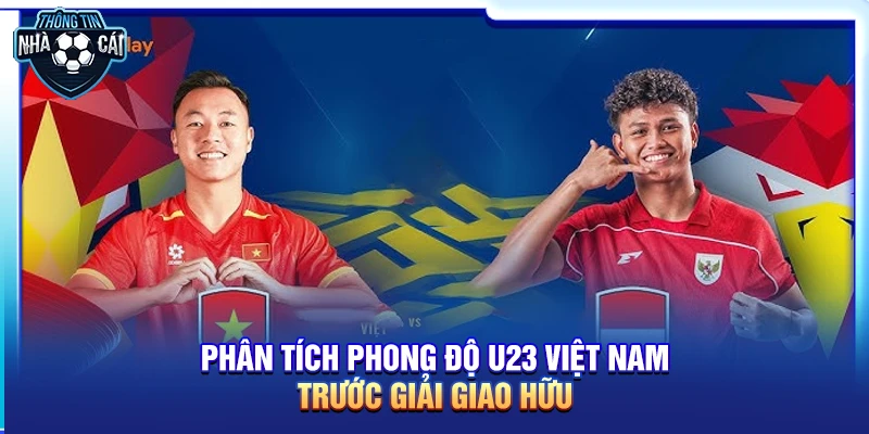 Phong độ gần đây của U23 Việt Nam