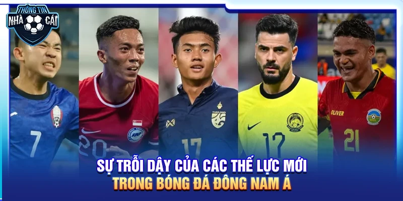 Sự trỗi dậy của các thế lực mới trong bóng đá Đông Nam Á